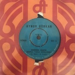 Aynur Gürkan Değmen Benim Gamlı Yaslı Gönlüme 45lik Plak